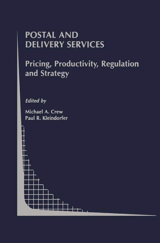 Postal and Delivery Services: Pricing, Productivity, Regulation and Strategy: 41 (Topics in Regulatory Economics and Policy, 41)