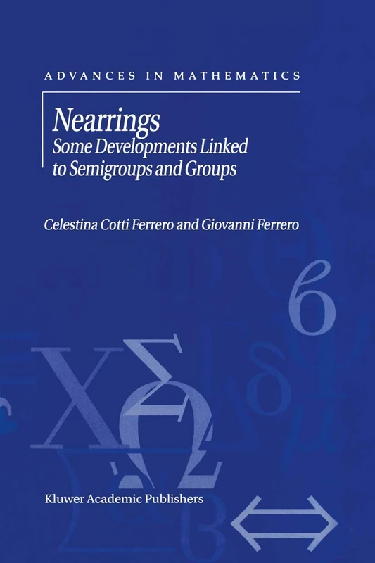 Nearrings: Some Developments Linked to Semigroups and Groups: 4 (Advances in Mathematics)