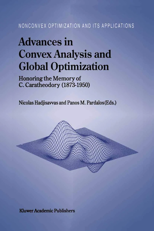 Advances in Convex Analysis and Global Optimization: Honoring the Memory of C. Caratheodory (1873–1950): 54 (Nonconvex Optimization and Its Applications, 54)