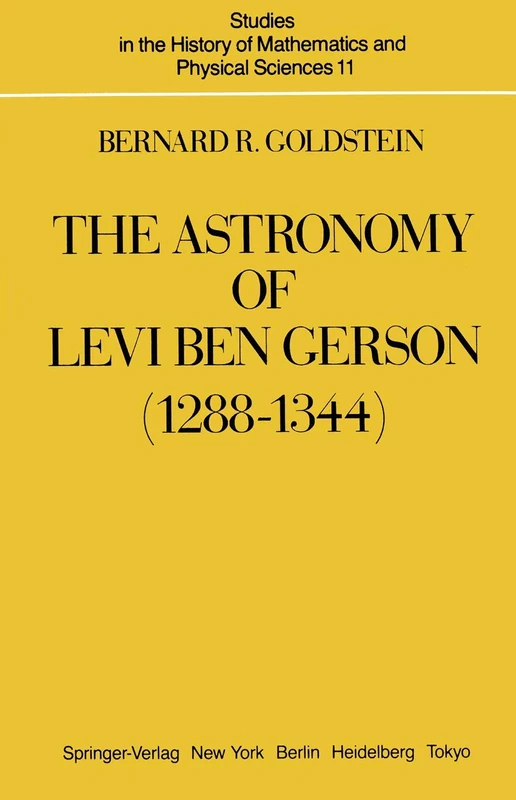 The Astronomy of Levi ben Gerson (1288–1344): A Critical Edition of Chapters 1–20 with Translation and Commentary: 11 (Studies in the History of Mathematics and Physical Sciences, 11) - Image 1
