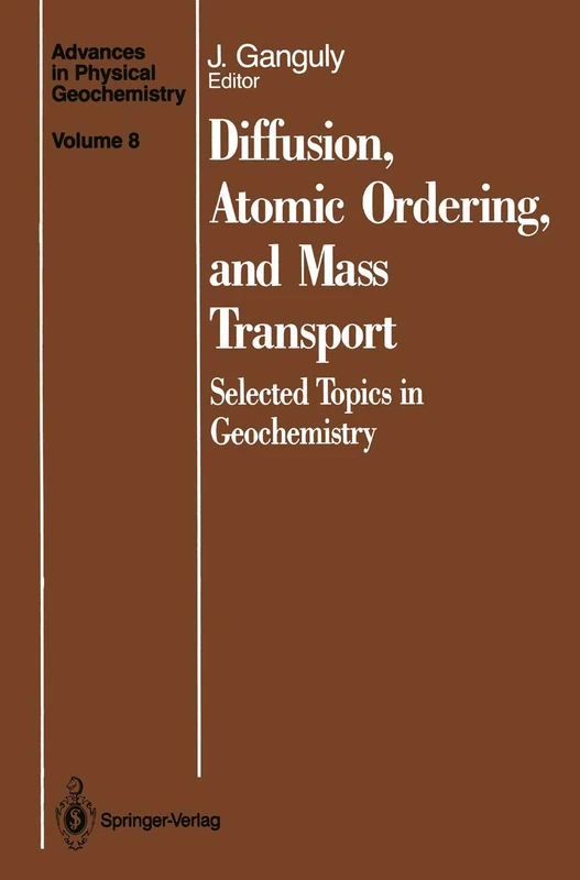 Diffusion, Atomic Ordering, and Mass Transport: Selected Topics in Geochemistry: 8 (Advances in Physical Geochemistry, 8)