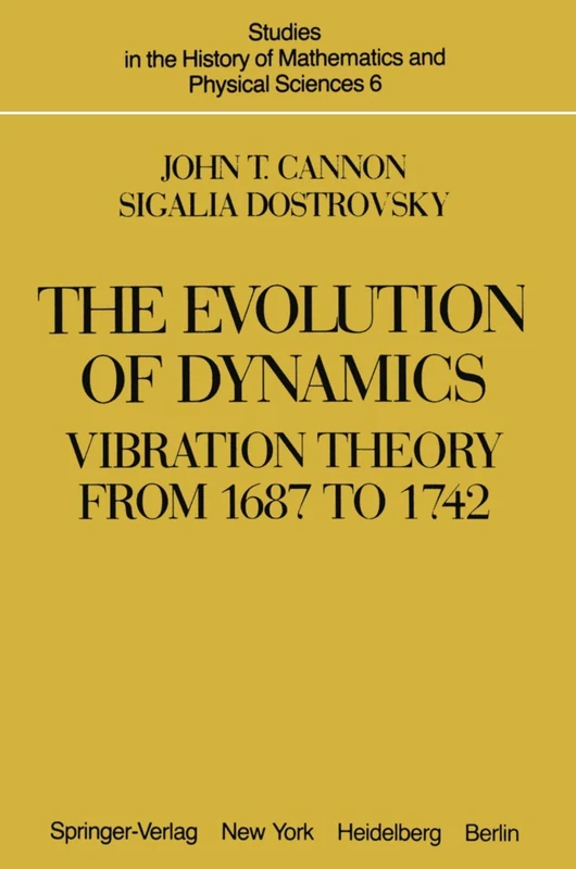 The Evolution of Dynamics: Vibration Theory from 1687 to 1742: Vibration Theory from 1687 to 1742: 6 (Studies in the History of Mathematics and Physical Sciences, 6)