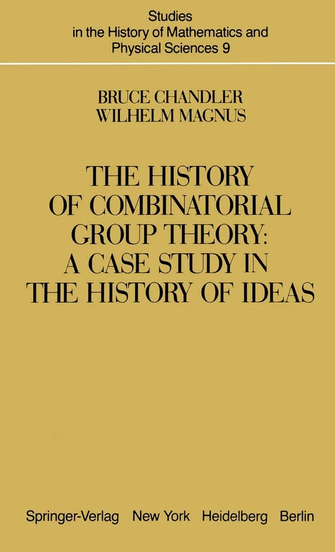 The History of Combinatorial Group Theory: A Case Study in the History of Ideas: 9 (Studies in the History of Mathematics and Physical Sciences, 9)