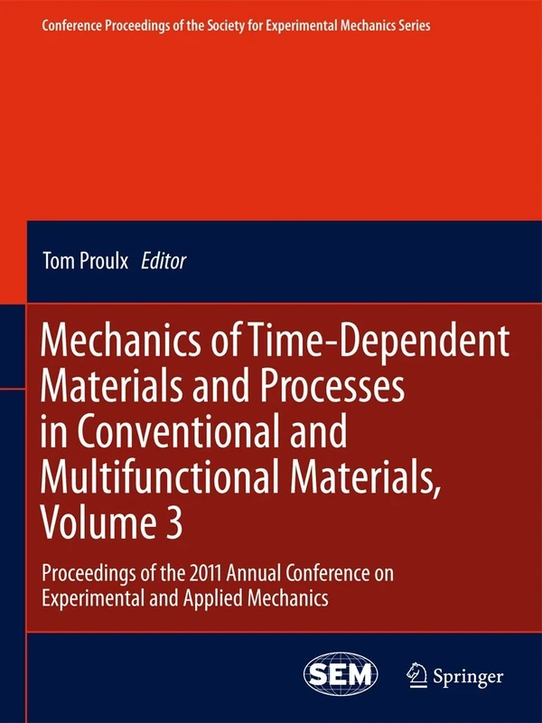 Mechanics of Time-Dependent Materials and Processes in Conventional and Multifunctional Materials, Volume 3: Proceedings of the 2011 Annual Conference ... Society for Experimental Mechanics Series)