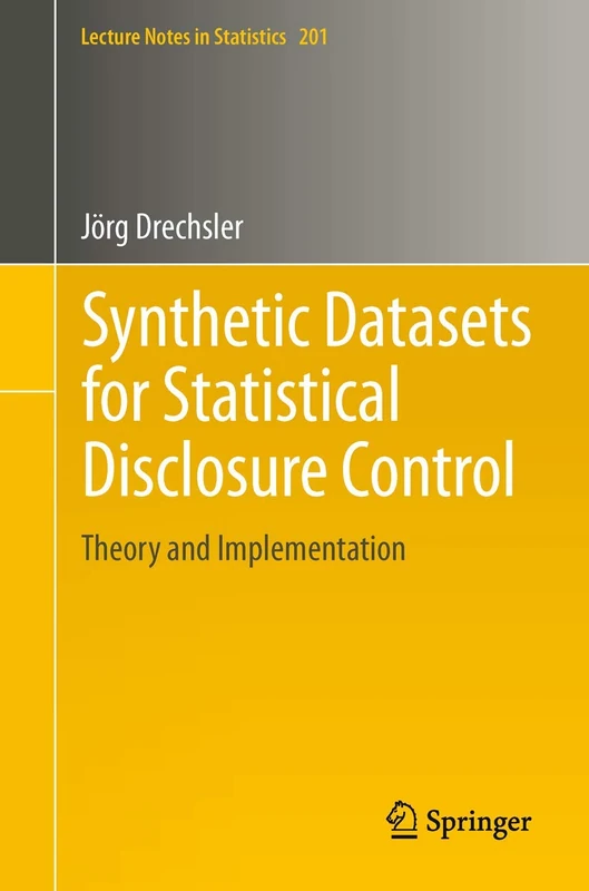 Synthetic Datasets for Statistical Disclosure Control: Theory and Implementation: 201 (Lecture Notes in Statistics, 201)