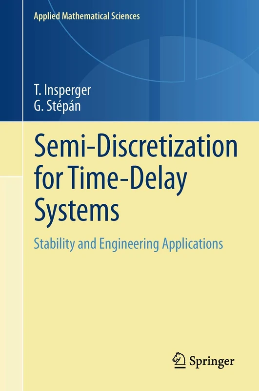 Semi-Discretization for Time-Delay Systems: Stability and Engineering Applications: 178 (Applied Mathematical Sciences, 178)