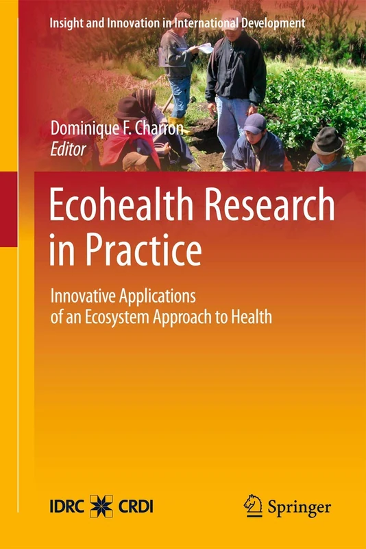 Ecohealth Research in Practice: Innovative Applications of an Ecosystem Approach to Health: 1 (Insight and Innovation in International Development, 1)