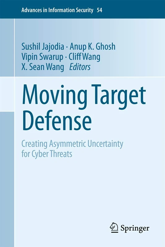 Moving Target Defense: Creating Asymmetric Uncertainty for Cyber Threats: 54 (Advances in Information Security, 54)