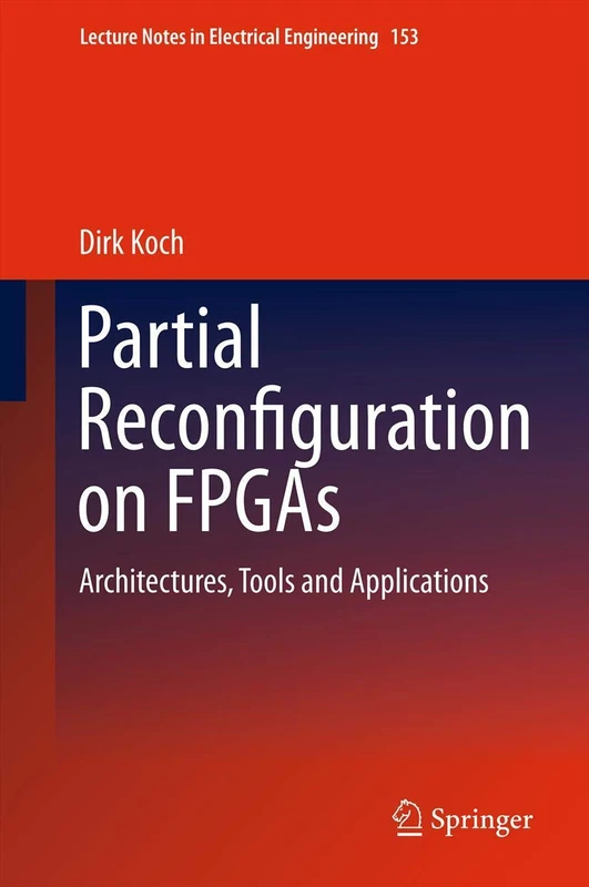 Partial Reconfiguration on FPGAs: Architectures, Tools and Applications: 153 (Lecture Notes in Electrical Engineering, 153)