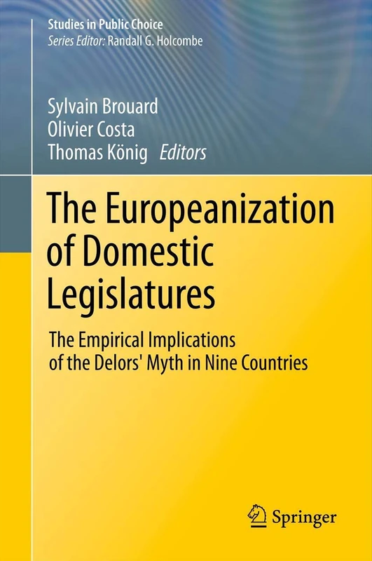 The Europeanization of Domestic Legislatures: The Empirical Implications of the Delors' Myth in Nine Countries: 0 (Studies in Public Choice)