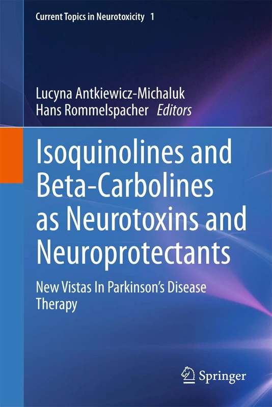 Isoquinolines And Beta-Carbolines As Neurotoxins And Neuroprotectants: New Vistas In Parkinson's Disease Therapy: 1 (Current Topics in Neurotoxicity, 1)