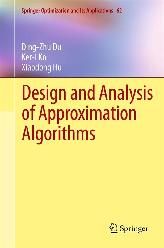 Design and Analysis of Approximation Algorithms: 62 (Springer Optimization and Its Applications, 62)