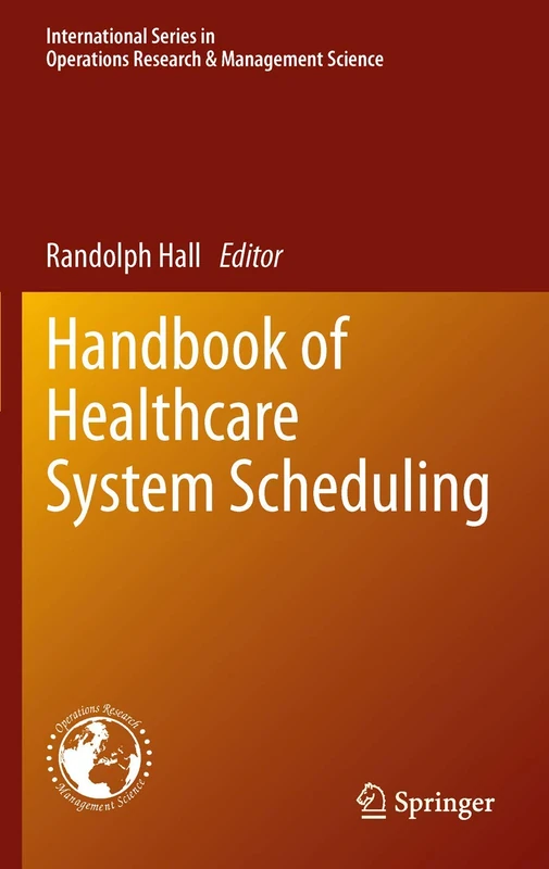 Handbook of Healthcare System Scheduling: 168 (International Series in Operations Research & Management Science, 168)