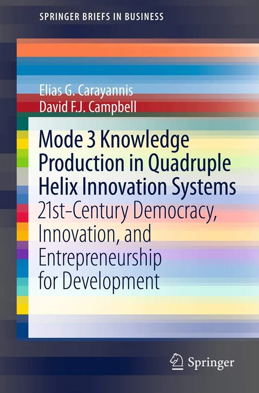 Mode 3 Knowledge Production in Quadruple Helix Innovation Systems: 21st-Century Democracy, Innovation, and Entrepreneurship for Development: 7 (SpringerBriefs in Business)
