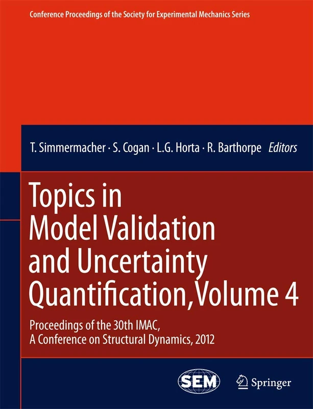 Topics in Model Validation and Uncertainty Quantification, Volume 4: Proceedings of the 30th IMAC, A Conference on Structural Dynamics, 2012: 29 ... Society for Experimental Mechanics Series)