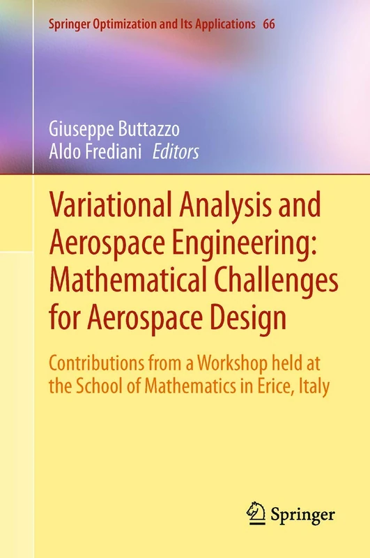 Variational Analysis and Aerospace Engineering: Mathematical Challenges for Aerospace Design: Contributions from a Workshop held at the School of ... Optimization and Its Applications, 66)