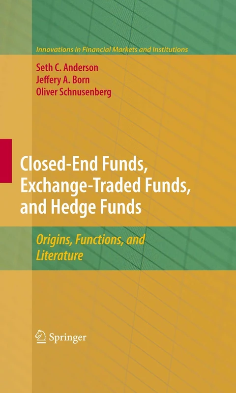 Closed-End Funds, Exchange-Traded Funds, and Hedge Funds: Origins, Functions, and Literature: 18 (Innovations in Financial Markets and Institutions, 18)