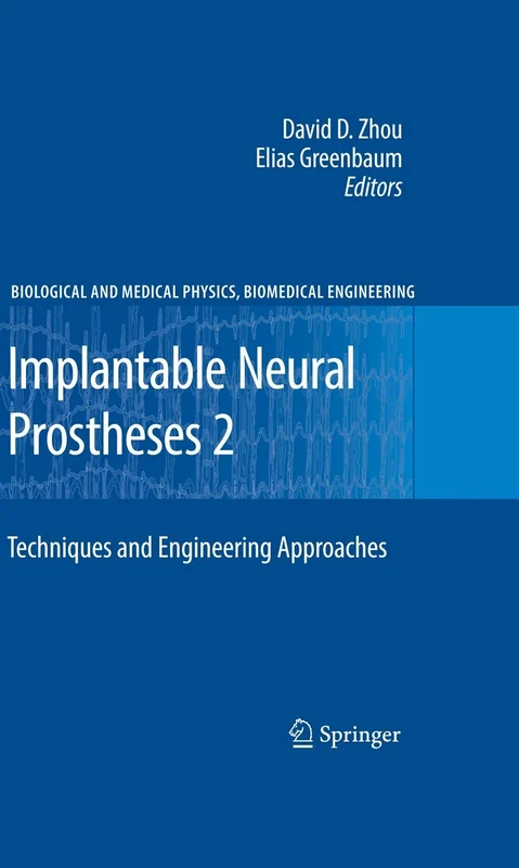 Implantable Neural Prostheses 2: Techniques and Engineering Approaches (Biological and Medical Physics, Biomedical Engineering)