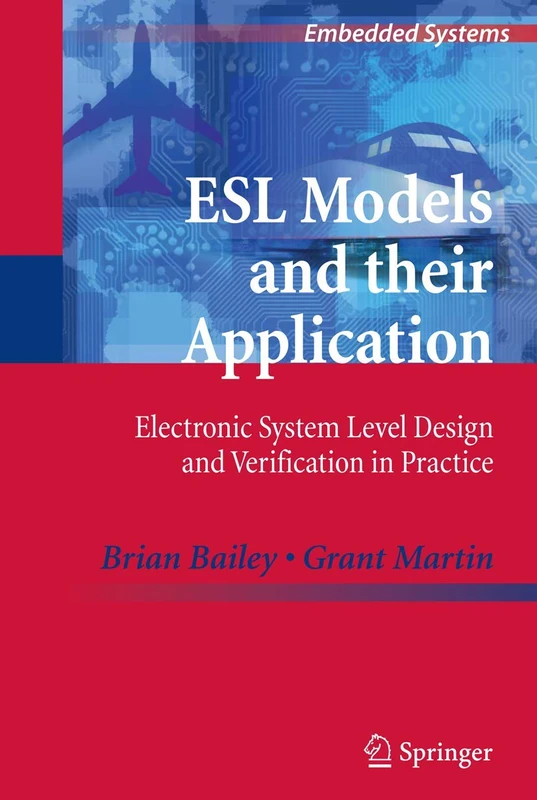 ESL Models and their Application: Electronic System Level Design and Verification in Practice (Embedded Systems)