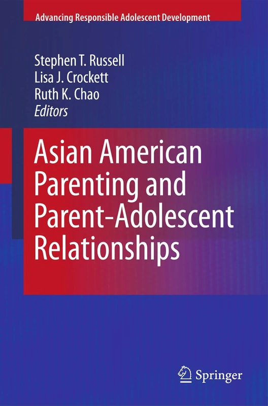 Asian American Parenting and Parent-Adolescent Relationships (Advancing Responsible Adolescent Development)