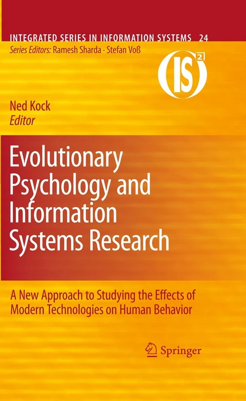 Evolutionary Psychology and Information Systems Research: A New Approach to Studying the Effects of Modern Technologies on Human Behavior: 24 (Integrated Series in Information Systems, 24)