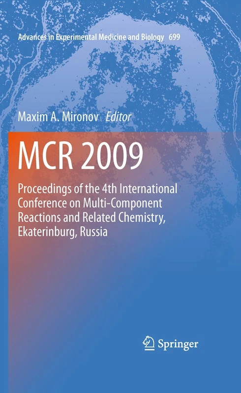 MCR 2009: Proceedings of the 4th International Conference on Multi-Component Reactions and Related Chemistry, Ekaterinburg, Russia: 699 (Advances in Experimental Medicine and Biology, 699)