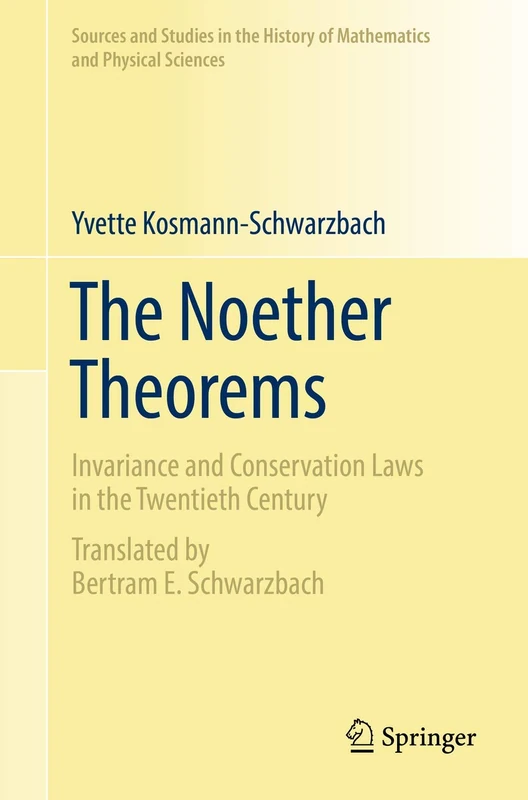 The Noether Theorems: Invariance and Conservation Laws in the Twentieth Century (Sources and Studies in the History of Mathematics and Physical Sciences)