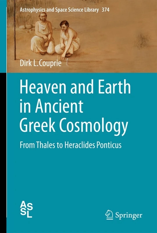Heaven and Earth in Ancient Greek Cosmology: From Thales to Heraclides Ponticus: 374 (Astrophysics and Space Science Library, 374)