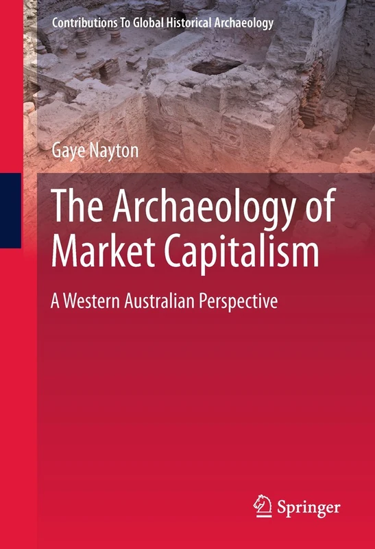 The Archaeology of Market Capitalism: A Western Australian Perspective (Contributions To Global Historical Archaeology)
