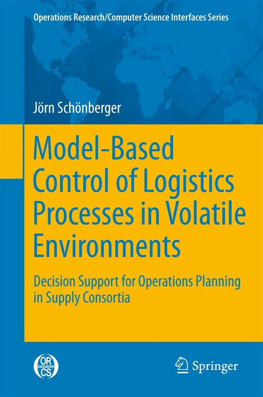Model-Based Control of Logistics Processes in Volatile Environments: Decision Support for Operations Planning in Supply Consortia: 50 (Operations Research/Computer Science Interfaces Series, 50)
