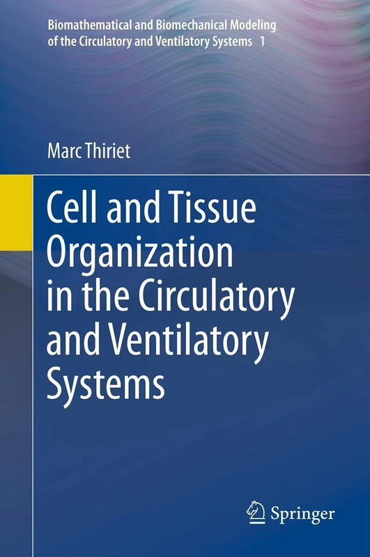 Cell and Tissue Organization in the Circulatory and Ventilatory Systems: 1 (Biomathematical and Biomechanical Modeling of the Circulatory and Ventilatory Systems, 1) - Image 1