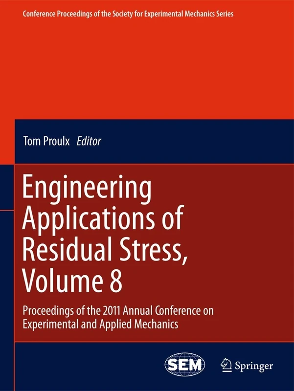 Engineering Applications of Residual Stress, Volume 8: Proceedings of the 2011 Annual Conference on Experimental and Applied Mechanics (Conference ... Society for Experimental Mechanics Series, 8)