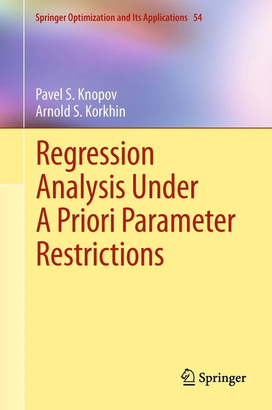 Regression Analysis Under A Priori Parameter Restrictions: 54 (Springer Optimization and Its Applications, 54)