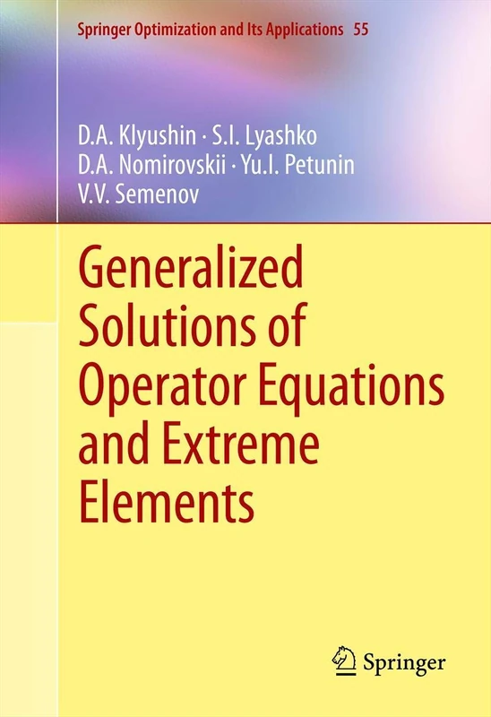 Generalized Solutions of Operator Equations and Extreme Elements: 55 (Springer Optimization and Its Applications, 55)