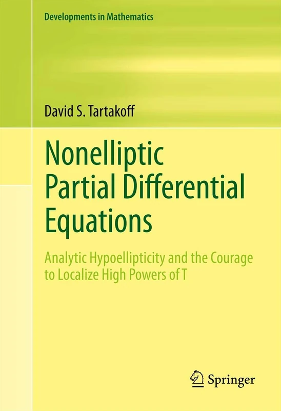 Nonelliptic Partial Differential Equations: Analytic Hypoellipticity and the Courage to Localize High Powers of T: 22 (Developments in Mathematics, 22)