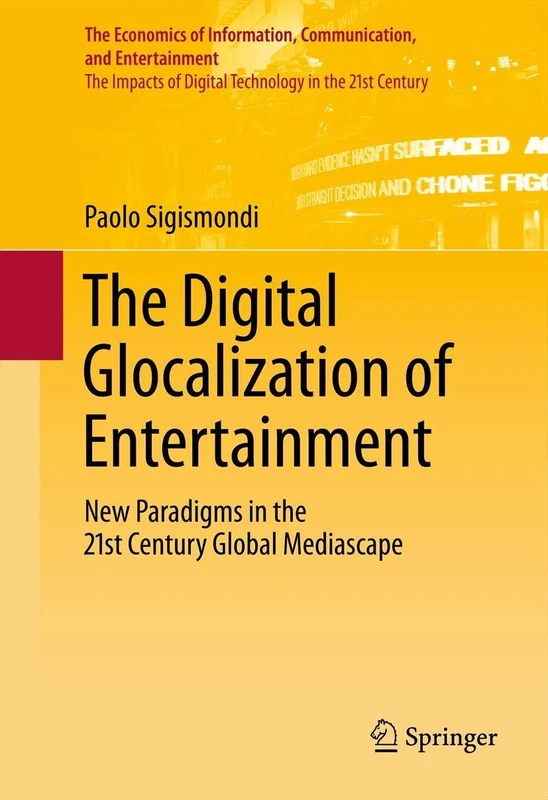 The Digital Glocalization of Entertainment: New Paradigms in the 21st Century Global Mediascape: 3 (The Economics of Information, Communication, and Entertainment, 3)