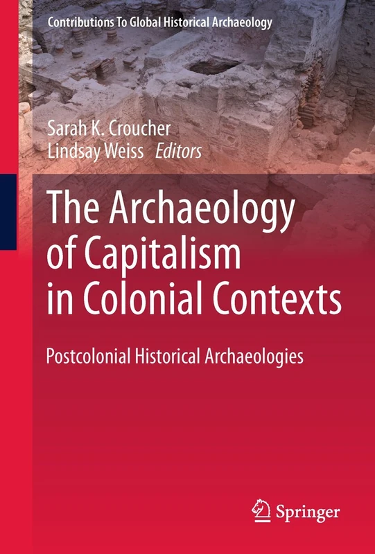 The Archaeology of Capitalism in Colonial Contexts: Postcolonial Historical Archaeologies (Contributions To Global Historical Archaeology)