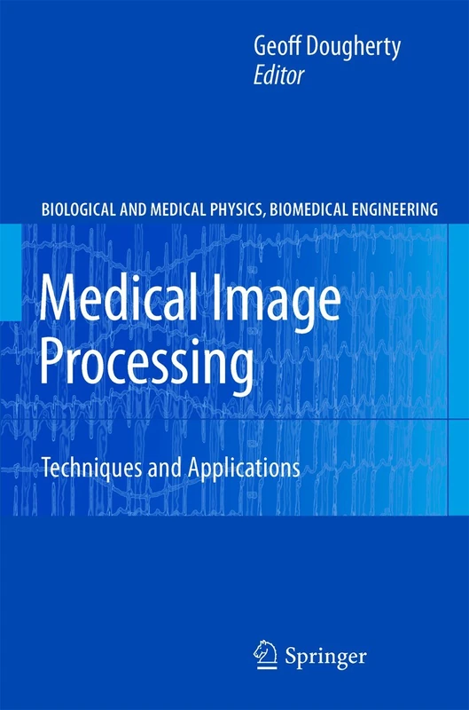 Medical Image Processing: Techniques and Applications (Biological and Medical Physics, Biomedical Engineering)