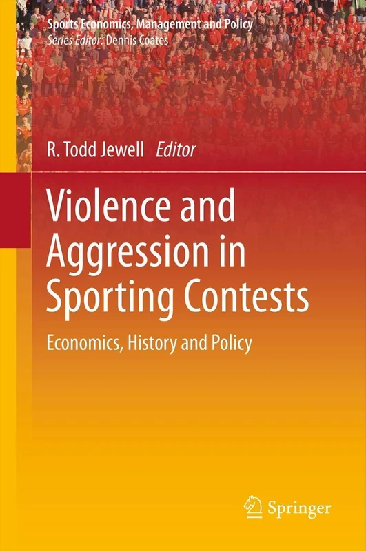 Violence and Aggression in Sporting Contests: Economics, History and Policy: 4 (Sports Economics, Management and Policy, 4)