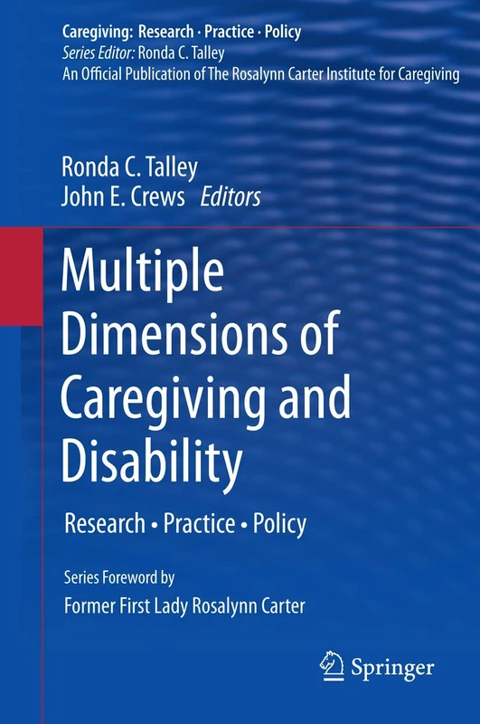 Multiple Dimensions of Caregiving and Disability: Research, Practice, Policy (Caregiving: Research • Practice • Policy)