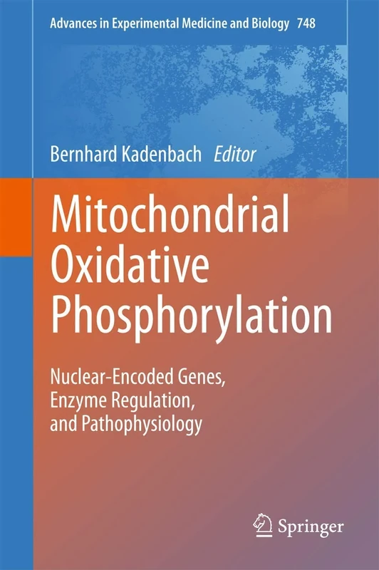 Mitochondrial Oxidative Phosphorylation: Nuclear-Encoded Genes, Enzyme Regulation, and Pathophysiology: 748 (Advances in Experimental Medicine and Biology, 748)