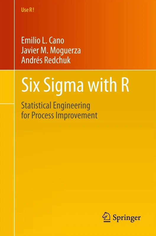 Six Sigma with R: Statistical Engineering for Process Improvement: 36 (Use R!, 36)