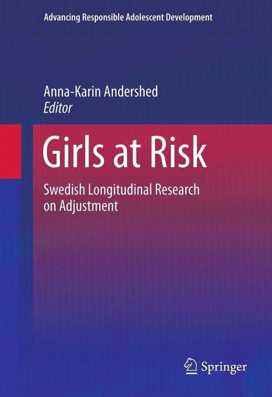 Girls at Risk: Swedish Longitudinal Research on Adjustment (Advancing Responsible Adolescent Development)