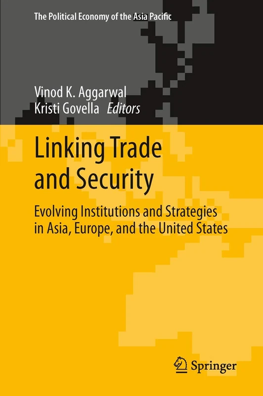 Linking Trade and Security: Evolving Institutions and Strategies in Asia, Europe, and the United States: 1 (The Political Economy of the Asia Pacific)