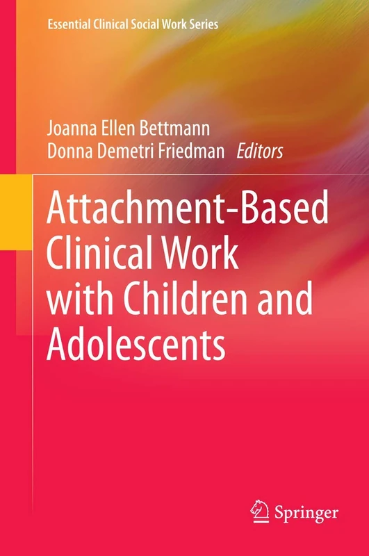 Attachment-Based Clinical Work with Children and Adolescents (Essential Clinical Social Work Series)