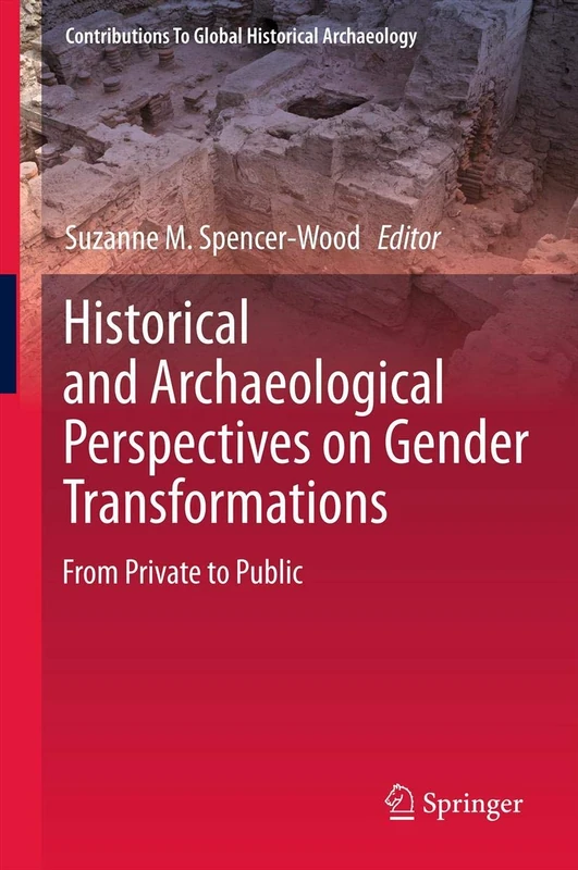 Historical and Archaeological Perspectives on Gender Transformations: From Private to Public (Contributions To Global Historical Archaeology)