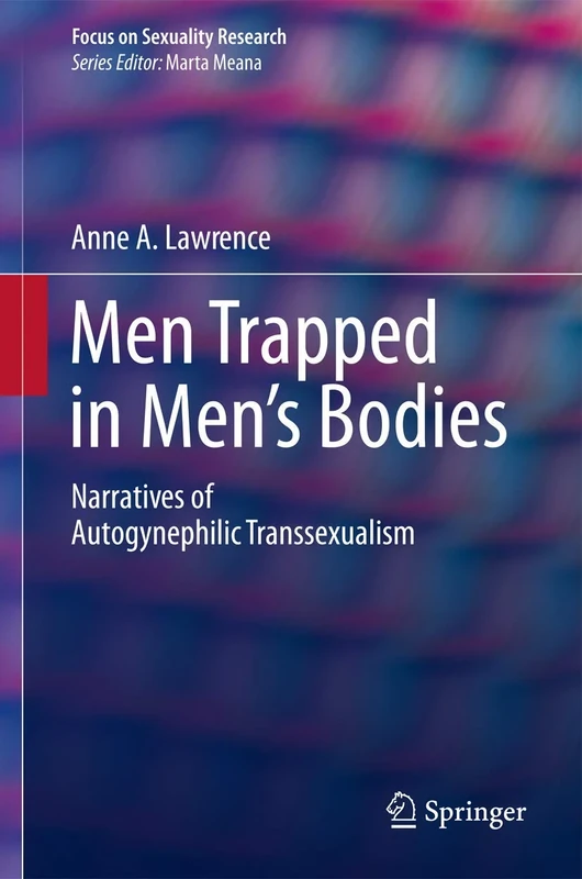 Men Trapped in Men's Bodies: Narratives of Autogynephilic Transsexualism (Focus on Sexuality Research)