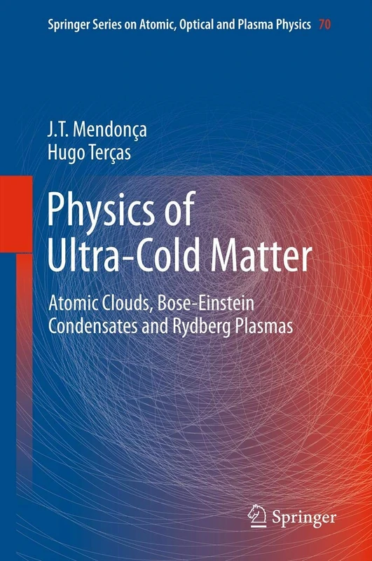 Physics of Ultra-Cold Matter: Atomic Clouds, Bose-Einstein Condensates and Rydberg Plasmas: 70 (Springer Series on Atomic, Optical, and Plasma Physics, 70)