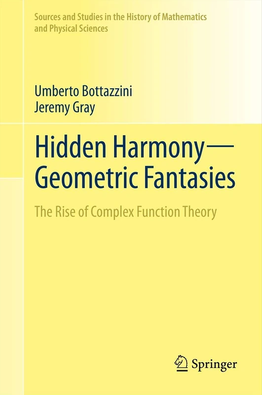 Hidden Harmony―Geometric Fantasies: The Rise of Complex Function Theory (Sources and Studies in the History of Mathematics and Physical Sciences)