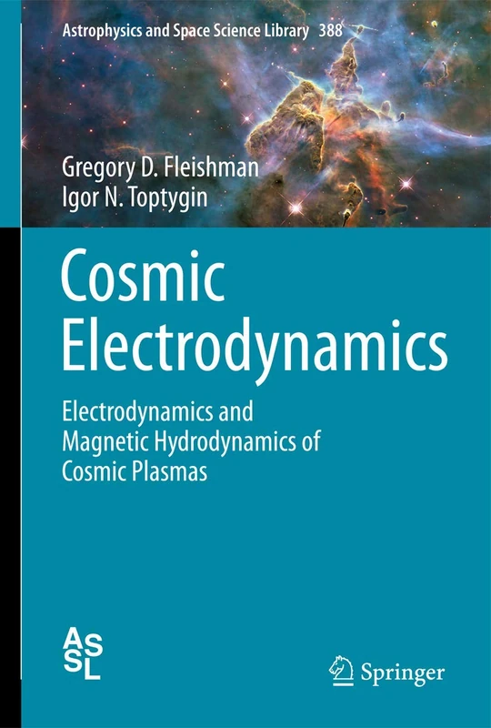 Cosmic Electrodynamics: Electrodynamics and Magnetic Hydrodynamics of Cosmic Plasmas: 388 (Astrophysics and Space Science Library, 388)
